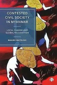 Contested Civil Society in Myanmar: Local Change and Global Recognition