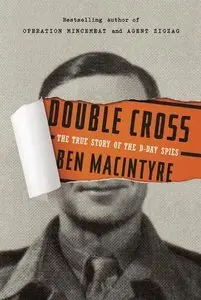 Double Cross: The True Story of the D-Day Spies (repost)