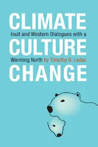 Climate, Culture, Change: Inuit and Western Dialogues with a Warming North