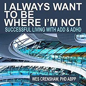 I Always Want to Be Where I'm Not: Successful Living with ADD and ADHD [Audiobook]