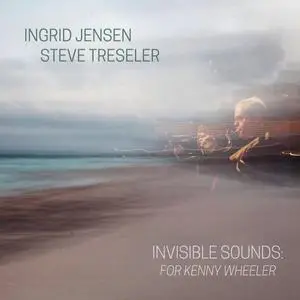 Ingrid Jensen & Steve Treseler - Invisible Sounds: For Kenny Wheeler (2018) [Official Digital Download]