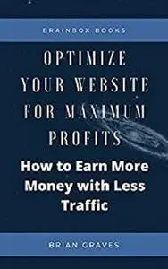 Optimize Website traffic for Maximum Profits: How to Earn More Money with Less Traffic