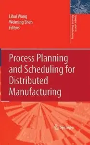 Lihui Wang, Weiming Shen - Process Planning and Scheduling for Distributed Manufacturing (Repost)