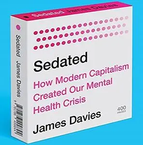 Sedated: How Modern Capitalism Created Our Mental Health Crisis [Audiobook]