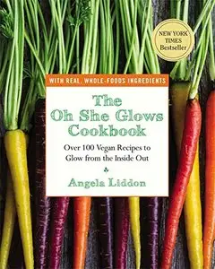 The Oh She Glows Cookbook: Over 100 Vegan Recipes to Glow from the Inside Out [Repost] 