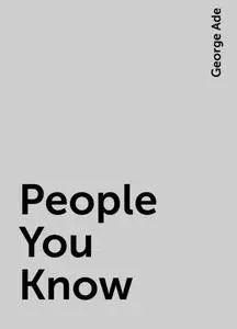 «People You Know» by George Ade