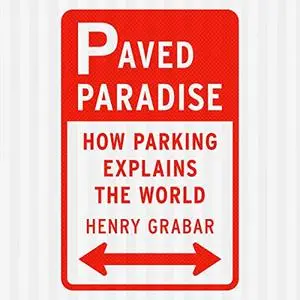 Paved Paradise: How Parking Explains the World [Audiobook]