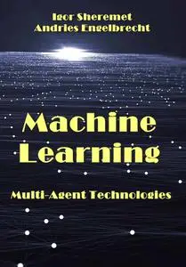 "Machine Learning: Multi-Agent Technologies" ed. by Igor Sheremet, Andries Engelbrecht