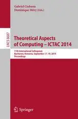 Theoretical Aspects of Computing – ICTAC 2014: 11th International Colloquium, Bucharest, Romania, September 17-19, 2014. Procee