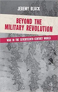 Beyond the Military Revolution: War in the Seventeenth Century World