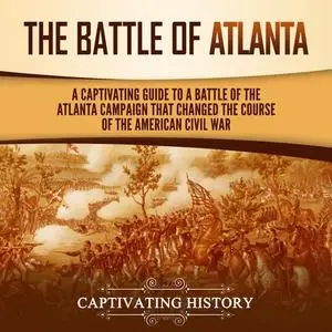 The Battle of Atlanta: A Captivating Guide to a Battle of the Atlanta Campaign That Changed the Course [Audiobook]