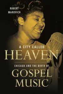 A City Called Heaven: Chicago and the Birth of Gospel Music