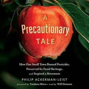 A Precautionary Tale: How One Small Town Banned Pesticides, Preserved Its Food Heritage, and Inspired a Movement [Audiobook]