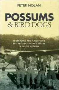 Possums & Bird Dogs: Australian Army Aviation's 161 Reconnaissance Flight in South Vietnam by Peter Nolan