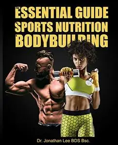 THE ESSENTIAL GUIDE TO SPORTS NUTRITION AND BODYBUILDING