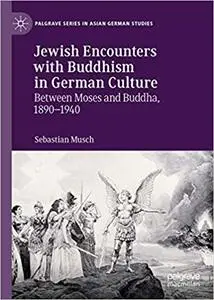 Jewish Encounters with Buddhism in German Culture: Between Moses and Buddha, 1890–1940