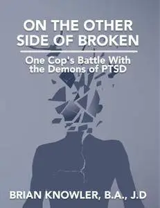 On the Other Side of Broken - One Cop's Battle With the Demons of Post-traumatic Stress Disorder