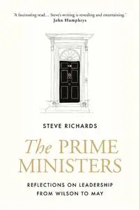 The Prime Ministers: Reflections on Leadership from Wilson to May