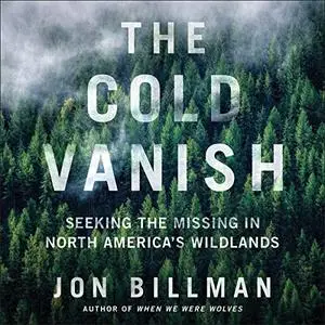 The Cold Vanish: Seeking the Missing in North America's Wildlands [Audiobook]