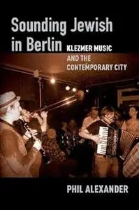 Sounding Jewish in Berlin: Klezmer Music and the Contemporary City