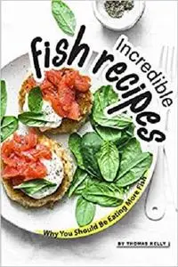 Incredible Fish Recipes: Why You Should Be Eating More Fish