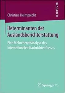 Determinanten der Auslandsberichterstattung: Eine Mehrebenenanalyse des internationalen Nachrichtenflusses