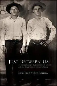 Just Between Us: An Ethnography of Male Identity and Intimacy in Rural Communities of Northern Mexico