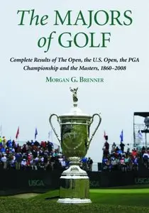 The Majors of Golf: Complete Results of The Open, the U.S. Open, the PGA Championship and the Masters, 1860-2008 [Repost]