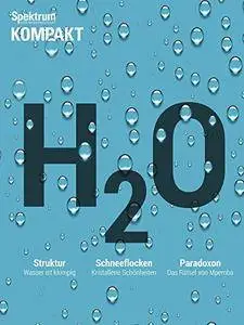Spektrum Kompakt - Wasser: Die rätselhaften Eigenschaften von H2O