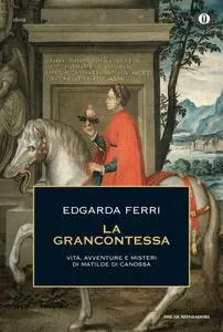 Edgarda Ferri - La Grancontessa. Vita, avventure e misteri di Matilde di Canossa
