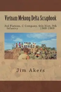 Vietnam Mekong Delta Scrapbook: 3rd Platoon, C-Company, 6th/31st, 9th Infantry 1968-1969 