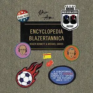 Men in Blazers Present Encyclopedia Blazertannica: A Suboptimal Guide to Soccer, America's Sport of the Future [Audiobook]