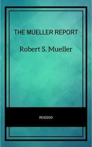 «The Mueller Report: The Full Report on Donald Trump, Collusion, and Russian Interference in the 2016 U.S. Presidential