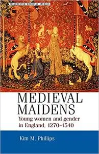 Medieval Maidens: Young Women and Gender in England, 1270-1540