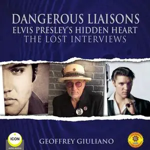«Dangerous Liaisons Elvis Presley’s Hidden Heart - The Lost Interviews» by Geoffrey Giuliano