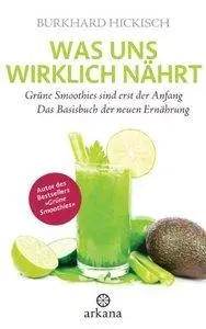 Was uns wirklich nährt: Grüne Smoothies sind erst der Anfang - Das Basisbuch der neuen Ernährung (Repost)