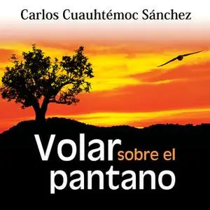 «Volar sobre el pantano» by Carlos Cuauhtémoc Sánchez