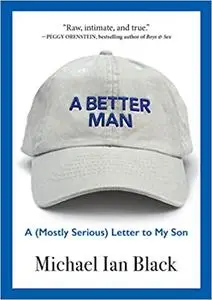 A Better Man: A (Mostly Serious) Letter to My Son