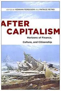 After Capitalism: Horizons of Finance, Culture, and Citizenship