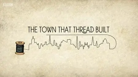 BBC - The Town That Thread Built (2017)