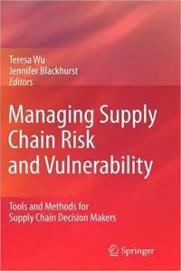Managing Supply Chain Risk and Vulnerability: Tools and Methods for Supply Chain Decision Makers