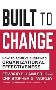 Built to Change: How to Achieve Sustained Organizational Effectiveness