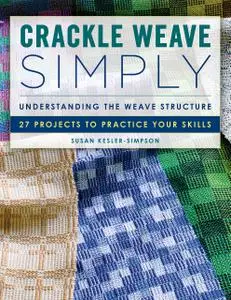 Crackle Weave Simply: Understanding the Weave Structure 27 Projects to Practice Your Skills