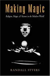Making Magic: Religion, Magic, and Science in the Modern World (Repost)