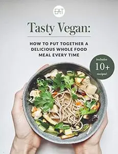 Tasty Vegan:  How to Put Together a Delicious Whole Food Meal Every Time