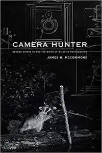 Camera Hunter: George Shiras III and the Birth of Wildlife Photography