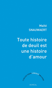 Toute histoire deuil est histoire amour - Maïté Snauwaert