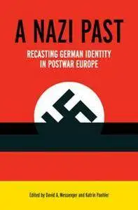 A Nazi Past : Recasting German Identity in Postwar Europe