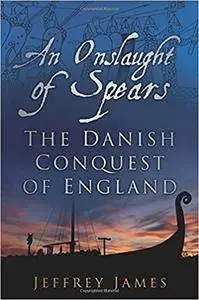 An Onslaught of Spears: The Danish Conquest of England (repost)