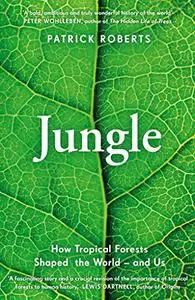 Jungle: How Tropical Forests Shaped the World – and Us (UK Edition)